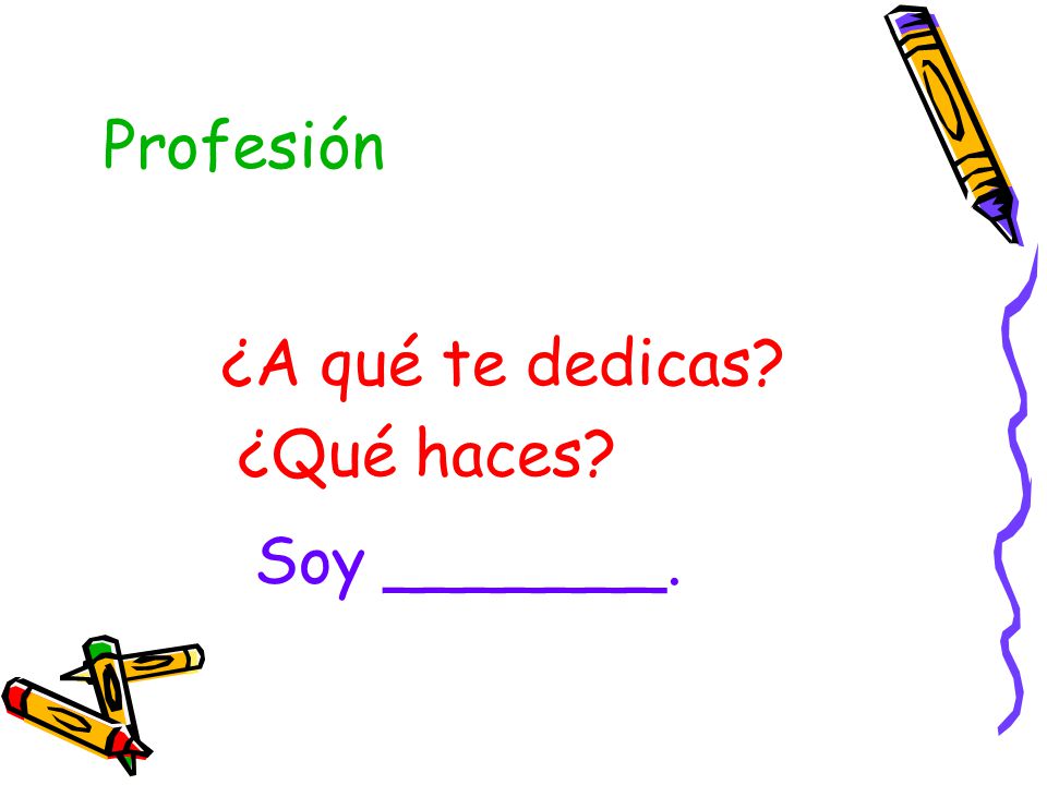 Profesión ¿A qué te dedicas ¿Qué haces Soy _______.
