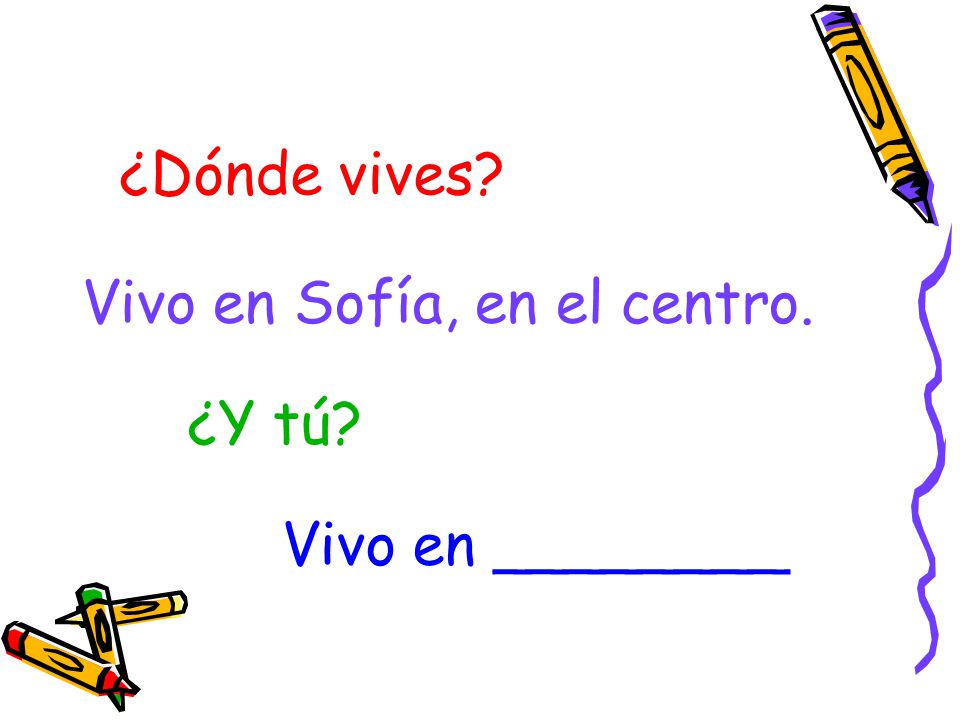 ¿Dónde vives Vivo en Sofía, en el centro. ¿Y tú Vivo en ________
