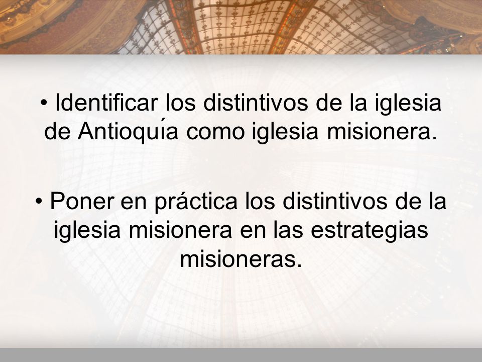 • Identificar los distintivos de la iglesia de Antioquı́a como iglesia misionera.