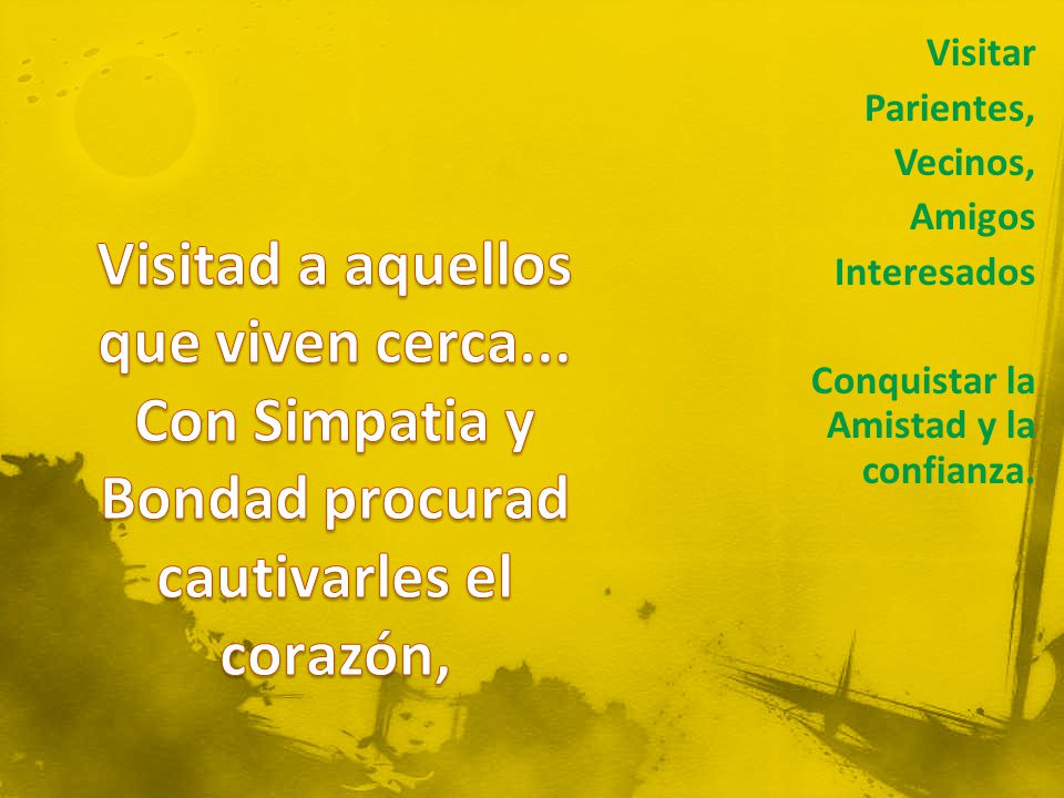 Visitar Parientes, Vecinos, Amigos Interesados Conquistar la Amistad y la confianza.