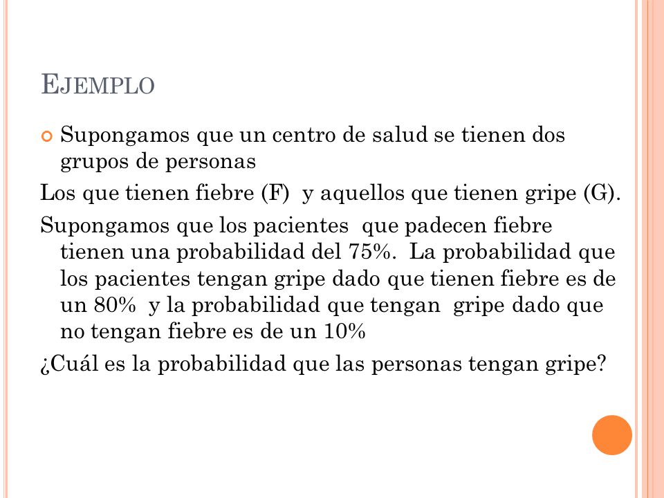 Ejemplo Supongamos que un centro de salud se tienen dos grupos de personas. Los que tienen fiebre (F) y aquellos que tienen gripe (G).