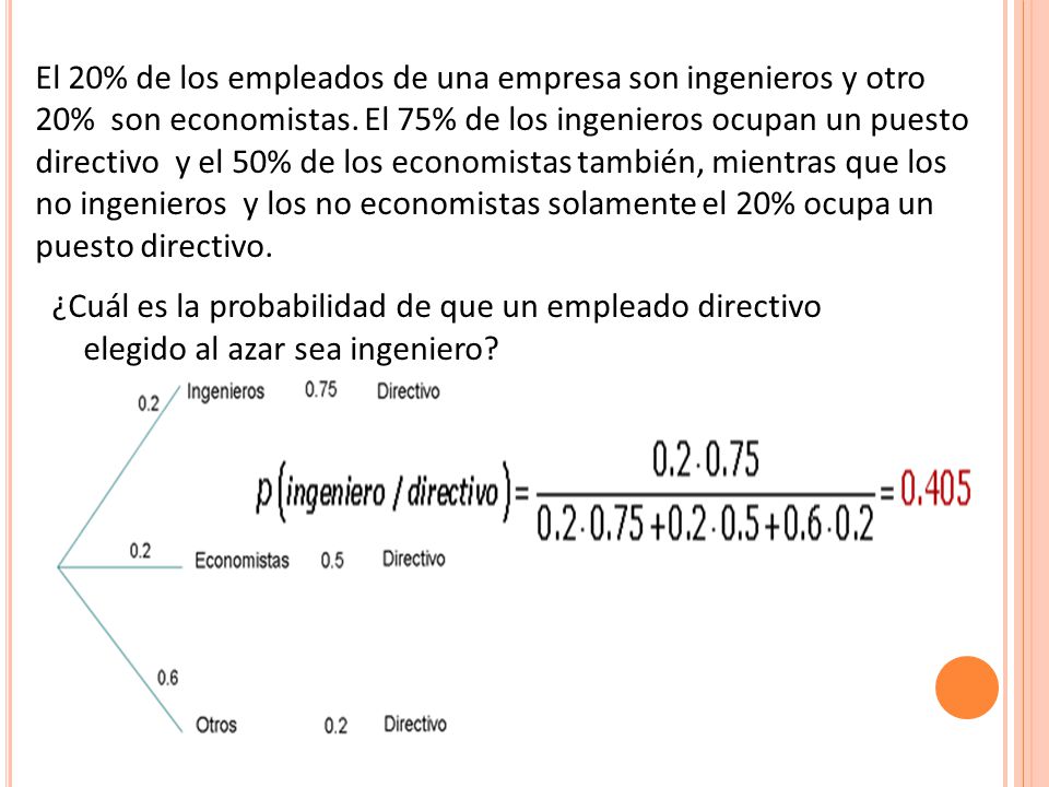 El 20% de los empleados de una empresa son ingenieros y otro 20% son economistas. El 75% de los ingenieros ocupan un puesto directivo y el 50% de los economistas también, mientras que los no ingenieros y los no economistas solamente el 20% ocupa un puesto directivo.