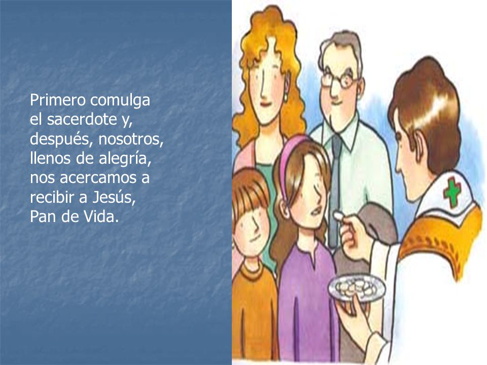 Primero comulga el sacerdote y, después, nosotros, llenos de alegría, nos acercamos a recibir a Jesús,