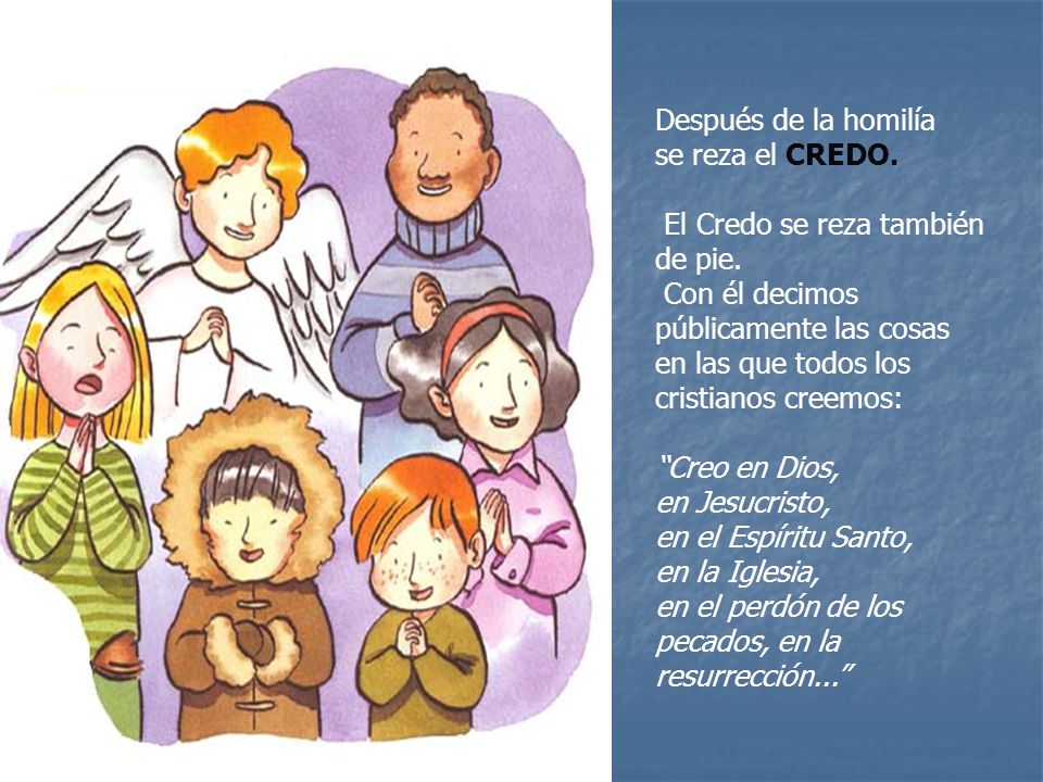 Después de la homilía se reza el CREDO. El Credo se reza también de pie.