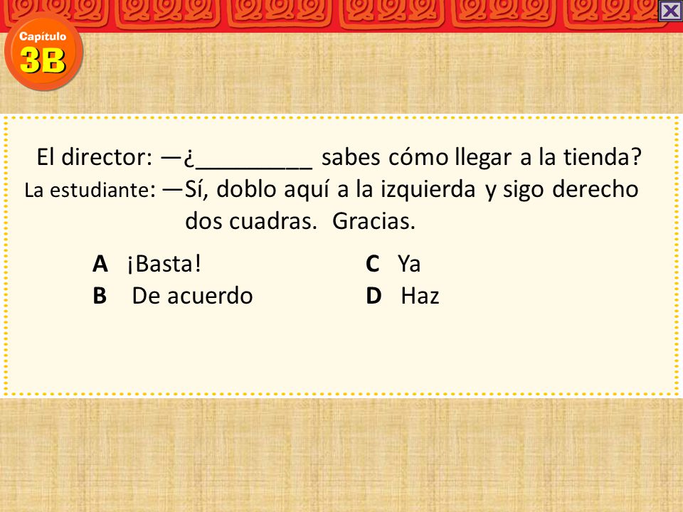 El director: —¿_________ sabes cómo llegar a la tienda