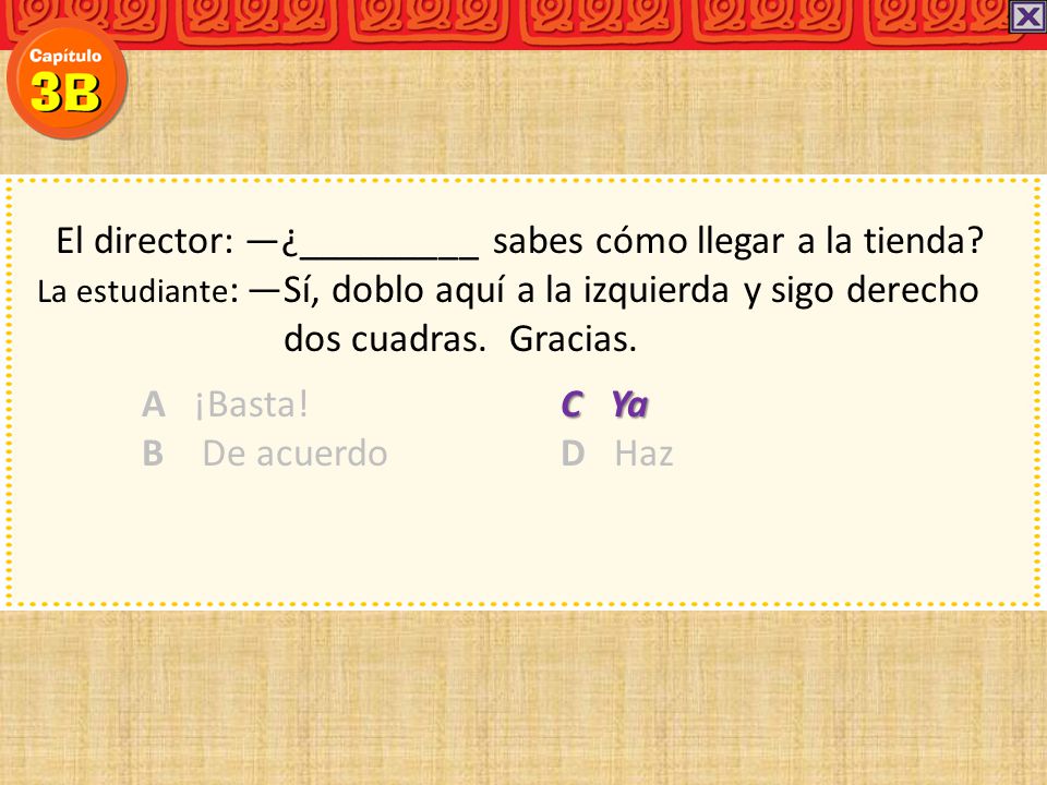 El director: —¿_________ sabes cómo llegar a la tienda