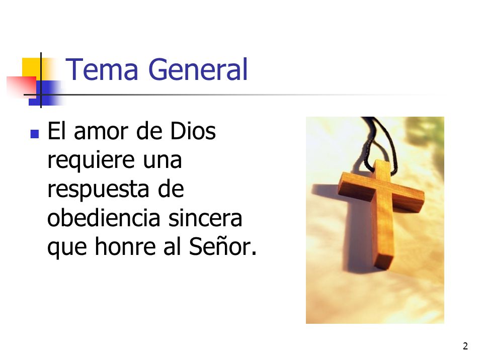 Tema General El amor de Dios requiere una respuesta de obediencia sincera que honre al Señor.