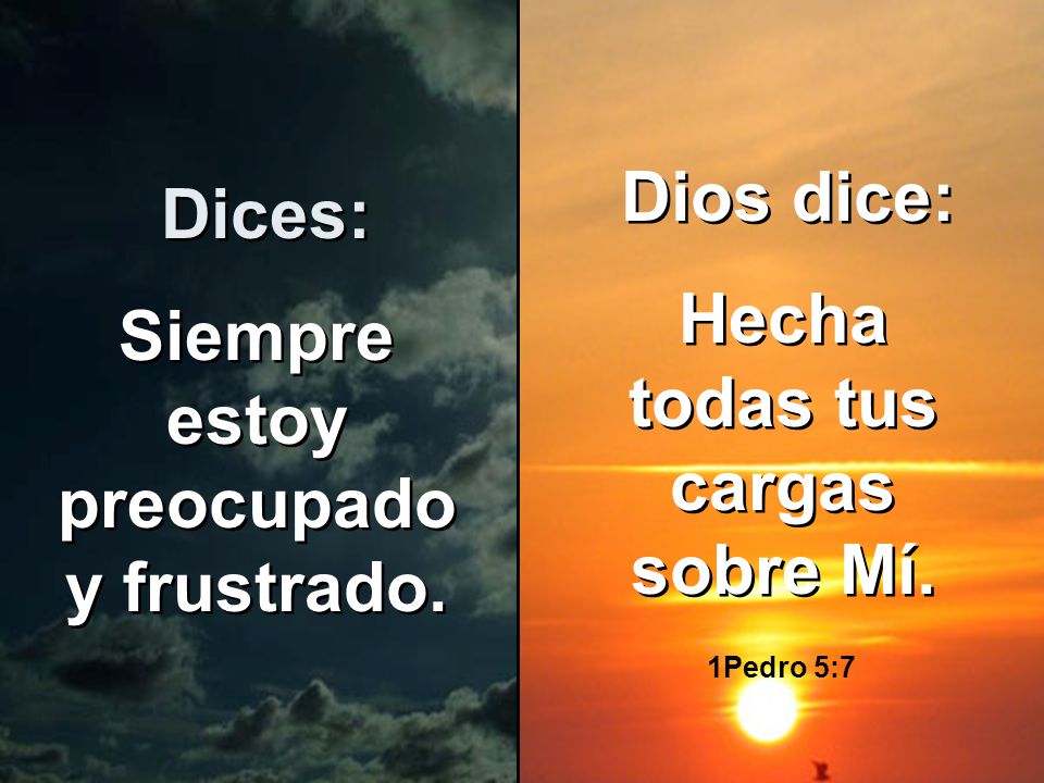 Hecha todas tus cargas sobre Mí. Siempre estoy preocupado y frustrado.