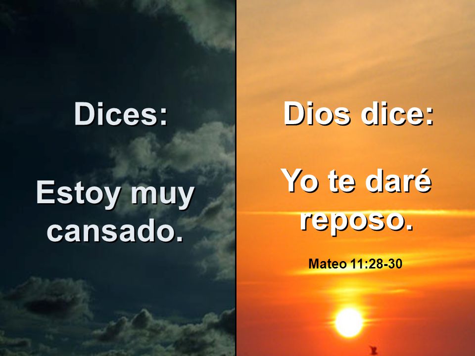 Dices: Dios dice: Yo te daré reposo. Estoy muy cansado.