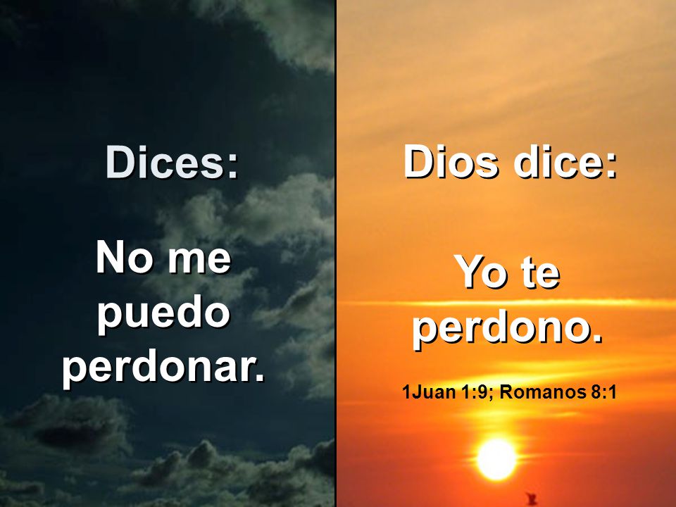 Dices: Dios dice: No me puedo perdonar. Yo te perdono.