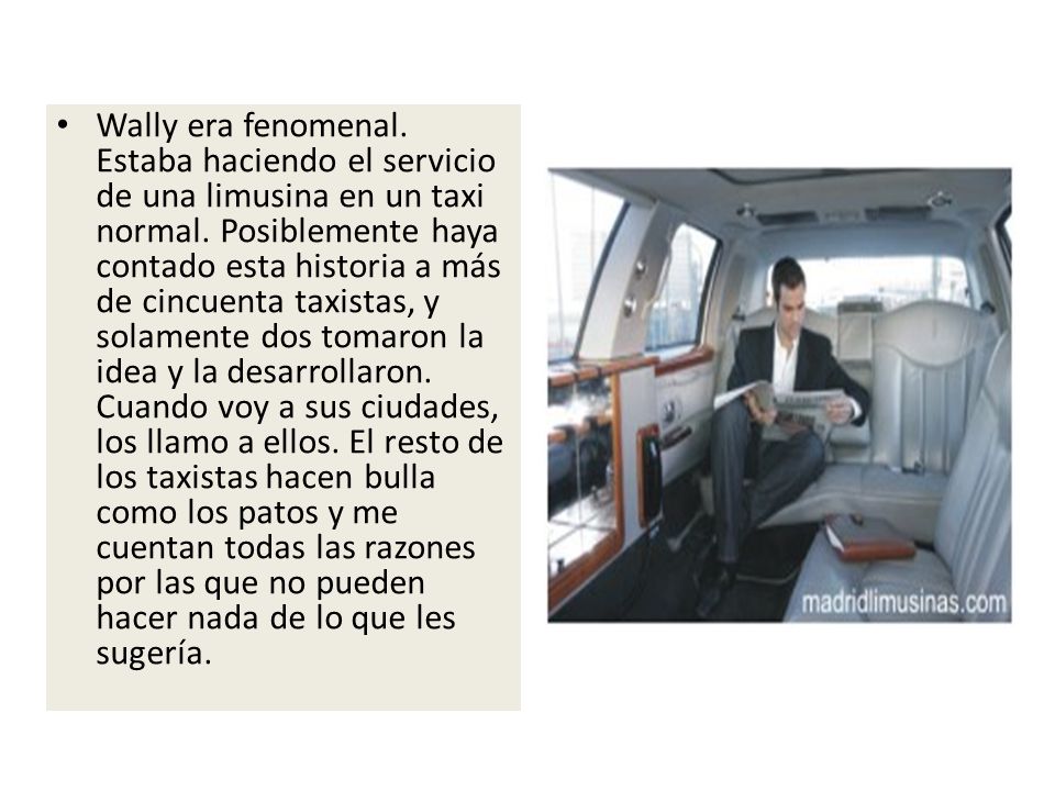 Wally era fenomenal. Estaba haciendo el servicio de una limusina en un taxi normal.