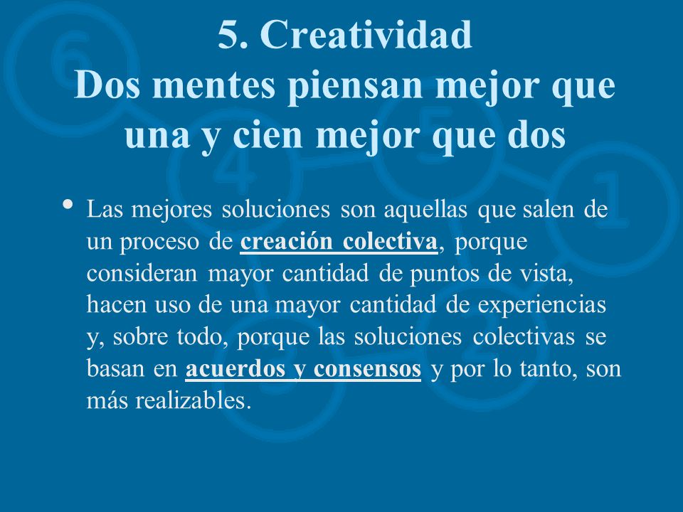 5. Creatividad Dos mentes piensan mejor que una y cien mejor que dos