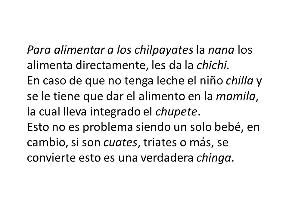 Para alimentar a los chilpayates la nana los alimenta directamente, les da la chichi.