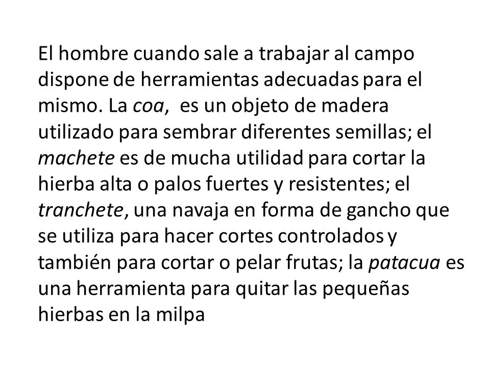 El hombre cuando sale a trabajar al campo dispone de herramientas adecuadas para el mismo.
