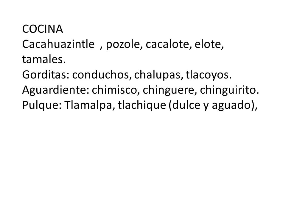 COCINA Cacahuazintle , pozole, cacalote, elote, tamales. Gorditas: conduchos, chalupas, tlacoyos.