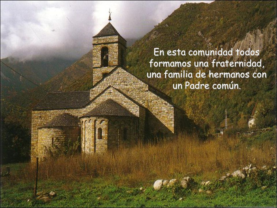 En esta comunidad todos formamos una fraternidad, una familia de hermanos con un Padre común.
