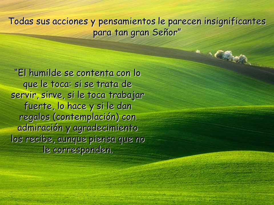 Todas sus acciones y pensamientos le parecen insignificantes para tan gran Señor