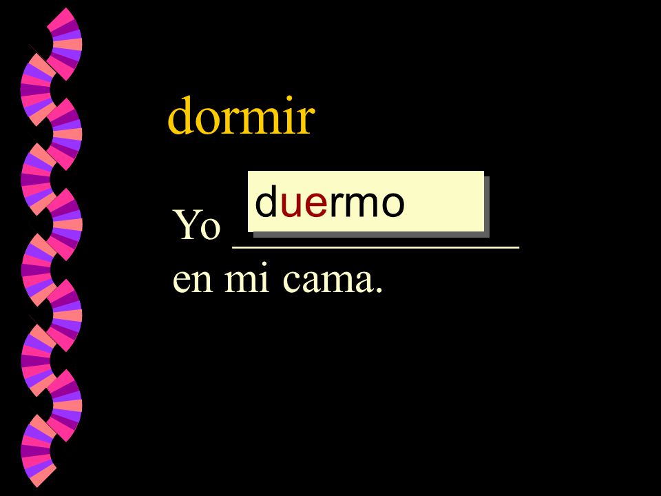 dormir duermo duerm dormir dorm Yo _____________ en mi cama.
