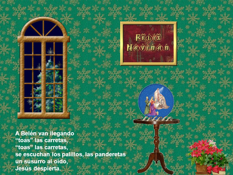 A Belén van llegando toas las carretas, se escuchan los palillos, las panderetas. un susurro al oído,