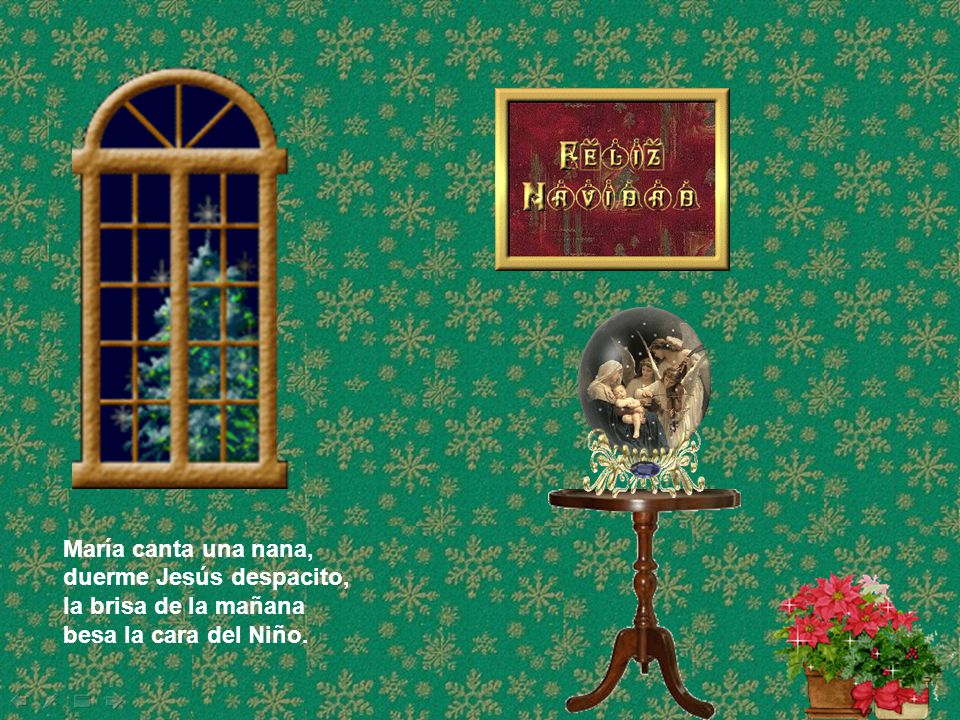 María canta una nana, duerme Jesús despacito, la brisa de la mañana besa la cara del Niño.