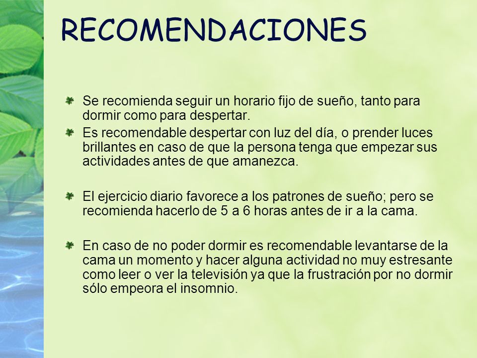 RECOMENDACIONES Se recomienda seguir un horario fijo de sueño, tanto para dormir como para despertar.