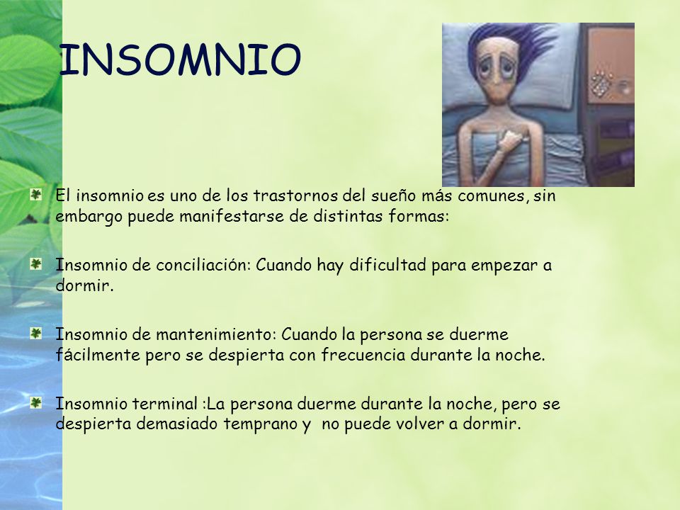 INSOMNIO El insomnio es uno de los trastornos del sueño más comunes, sin embargo puede manifestarse de distintas formas: