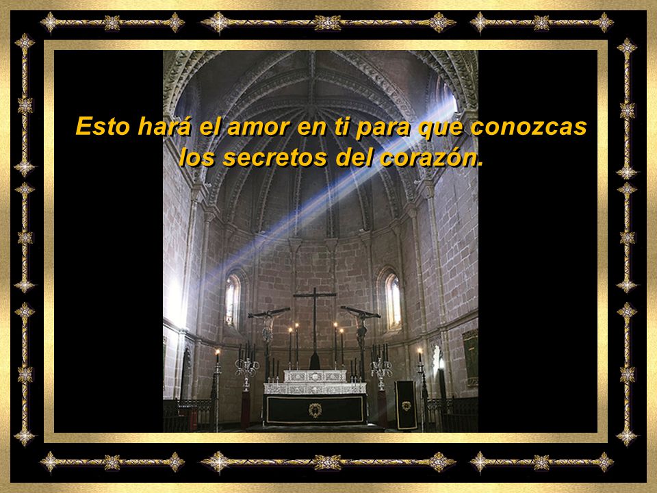 Esto hará el amor en ti para que conozcas los secretos del corazón.