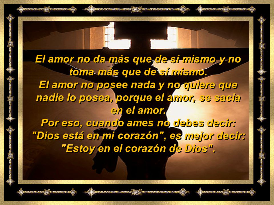 El amor no da más que de sí mismo y no toma más que de sí mismo.