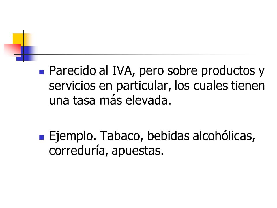 Parecido al IVA, pero sobre productos y servicios en particular, los cuales tienen una tasa más elevada.