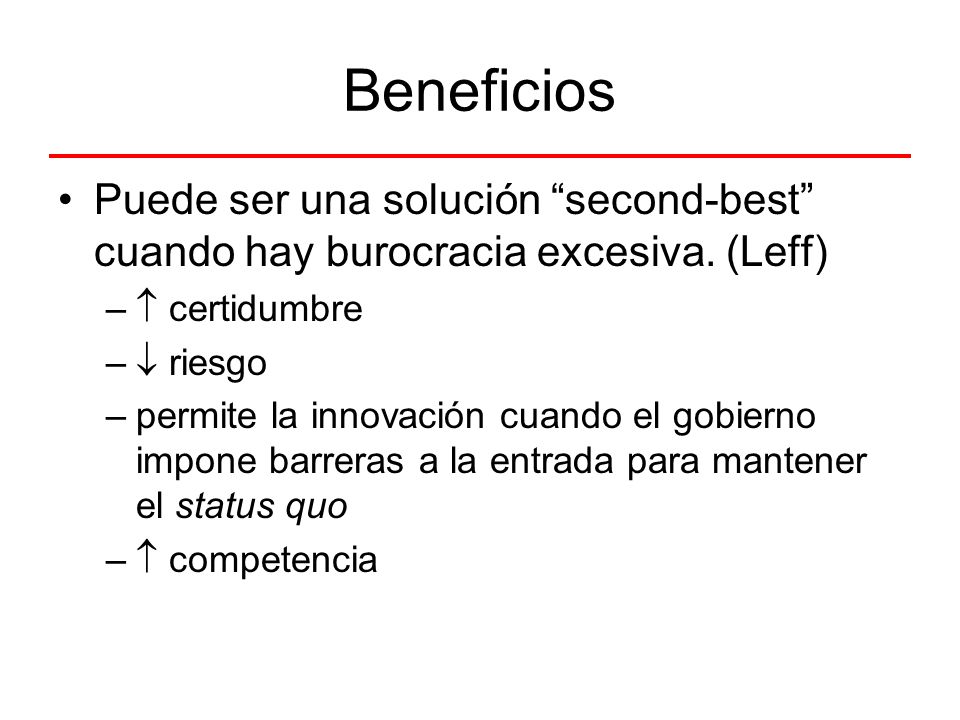 Beneficios Puede ser una solución second-best cuando hay burocracia excesiva. (Leff)  certidumbre.