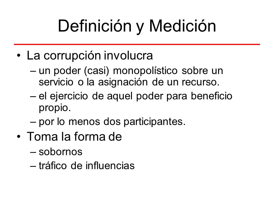 Definición y Medición La corrupción involucra Toma la forma de