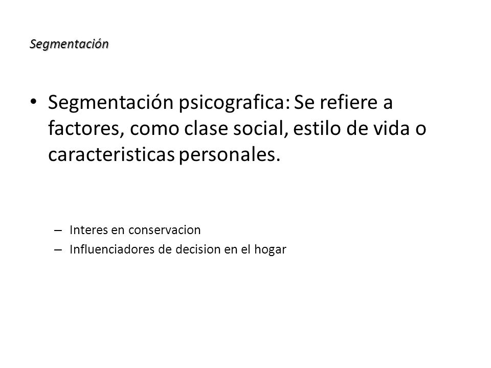 Segmentación Segmentación psicografica: Se refiere a factores, como clase social, estilo de vida o caracteristicas personales.