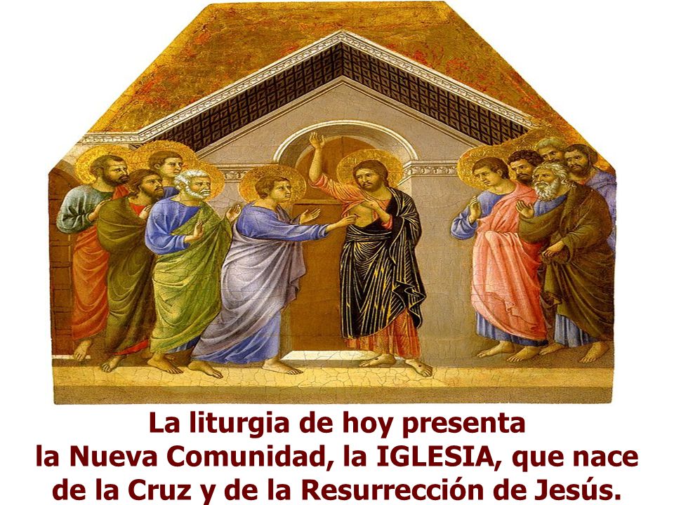 La liturgia de hoy presenta la Nueva Comunidad, la IGLESIA, que nace de la Cruz y de la Resurrección de Jesús.