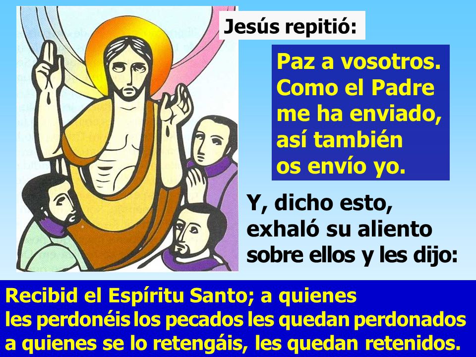 Paz a vosotros. Como el Padre me ha enviado, así también os envío yo.
