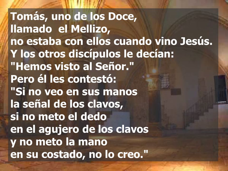 Tomás, uno de los Doce, llamado el Mellizo, no estaba con ellos cuando vino Jesús.