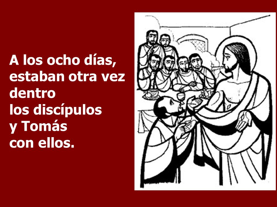 A los ocho días, estaban otra vez dentro los discípulos y Tomás con ellos.