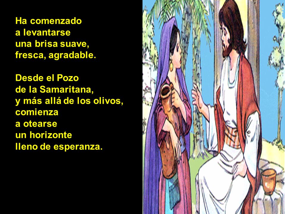 Ha comenzado a levantarse. una brisa suave, fresca, agradable. Desde el Pozo. de la Samaritana,