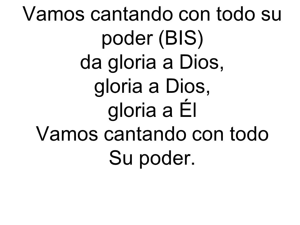 Vamos cantando con todo su poder (BIS) da gloria a Dios,