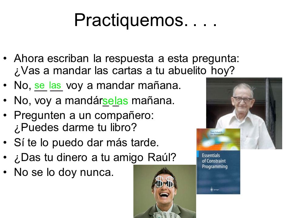 Practiquemos Ahora escriban la respuesta a esta pregunta: ¿Vas a mandar las cartas a tu abuelito hoy