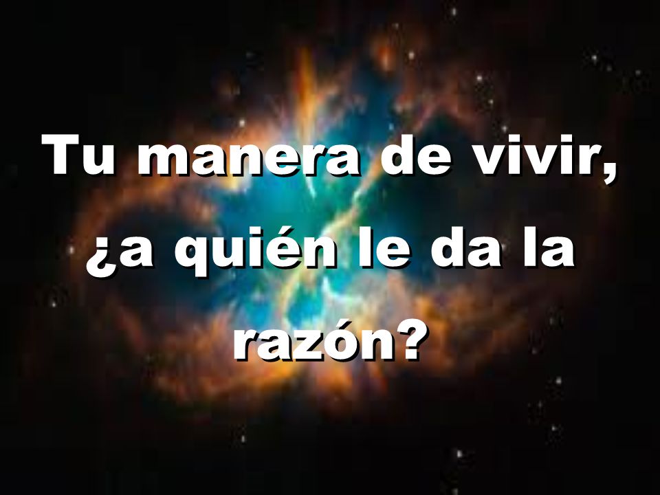 Tu manera de vivir, ¿a quién le da la razón