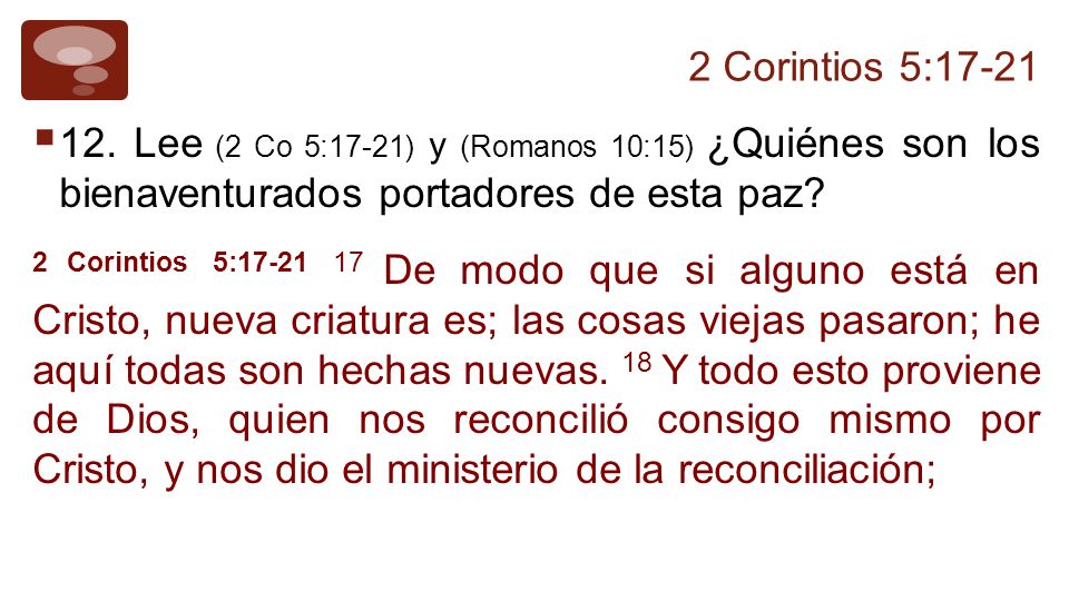 2 Corintios 5: Lee (2 Co 5:17-21) y (Romanos 10:15) ¿Quiénes son los bienaventurados portadores de esta paz