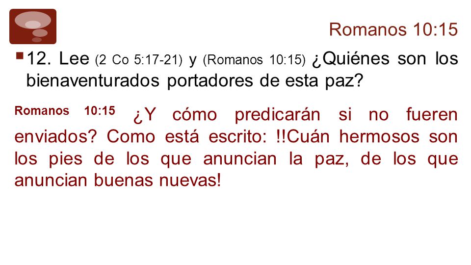 Romanos 10: Lee (2 Co 5:17-21) y (Romanos 10:15) ¿Quiénes son los bienaventurados portadores de esta paz