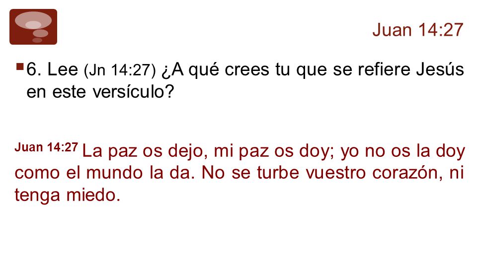 Juan 14:27 6. Lee (Jn 14:27) ¿A qué crees tu que se refiere Jesús en este versículo