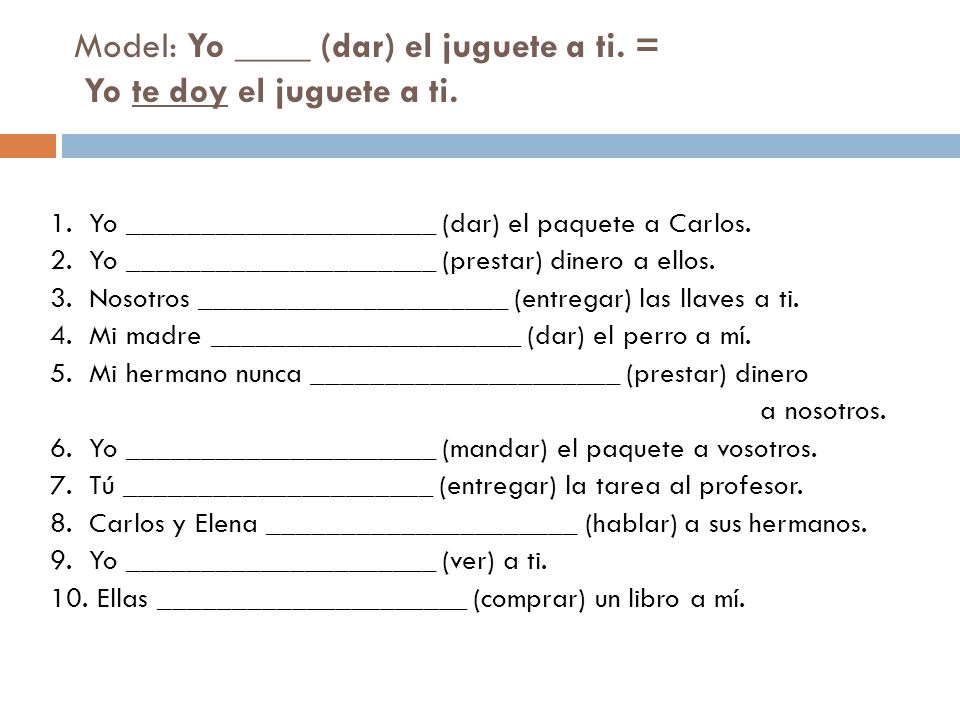 Model: Yo ____ (dar) el juguete a ti. = Yo te doy el juguete a ti.