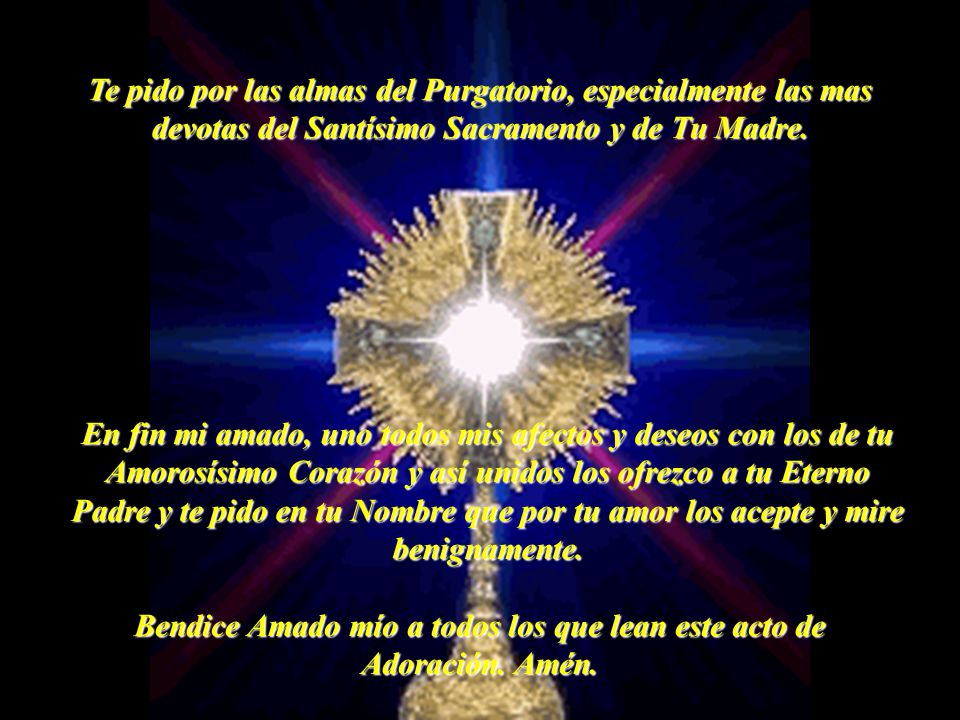 Bendice Amado mío a todos los que lean este acto de Adoración. Amén.