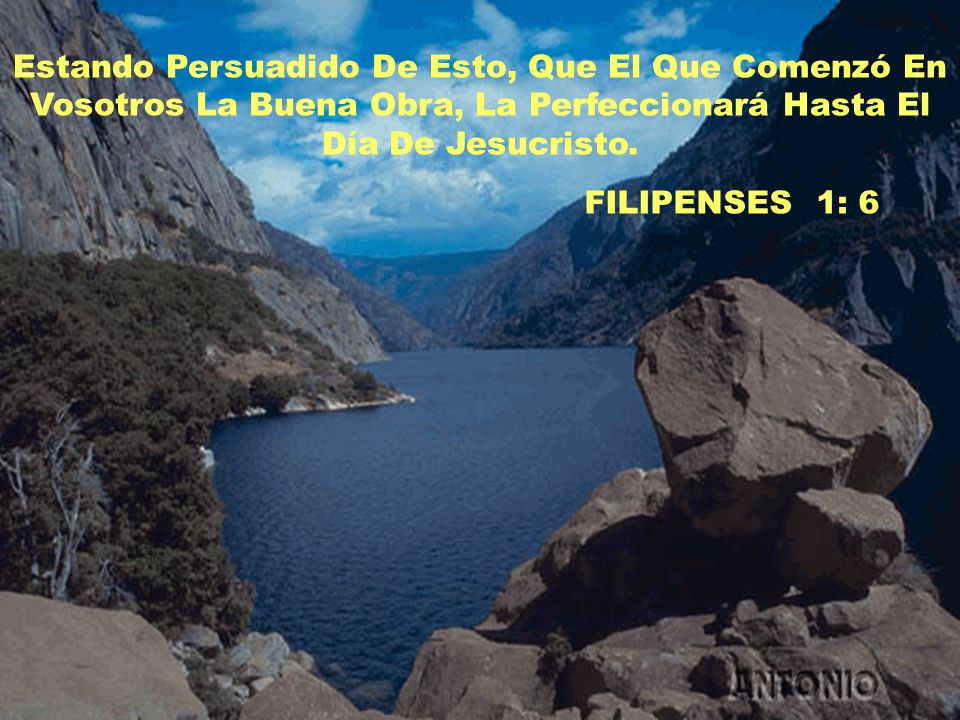 Estando Persuadido De Esto, Que El Que Comenzó En Vosotros La Buena Obra, La Perfeccionará Hasta El Día De Jesucristo.