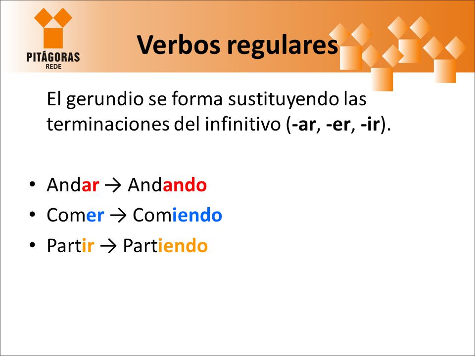 Verbos regulares El gerundio se forma sustituyendo las terminaciones del infinitivo (-ar, -er, -ir).