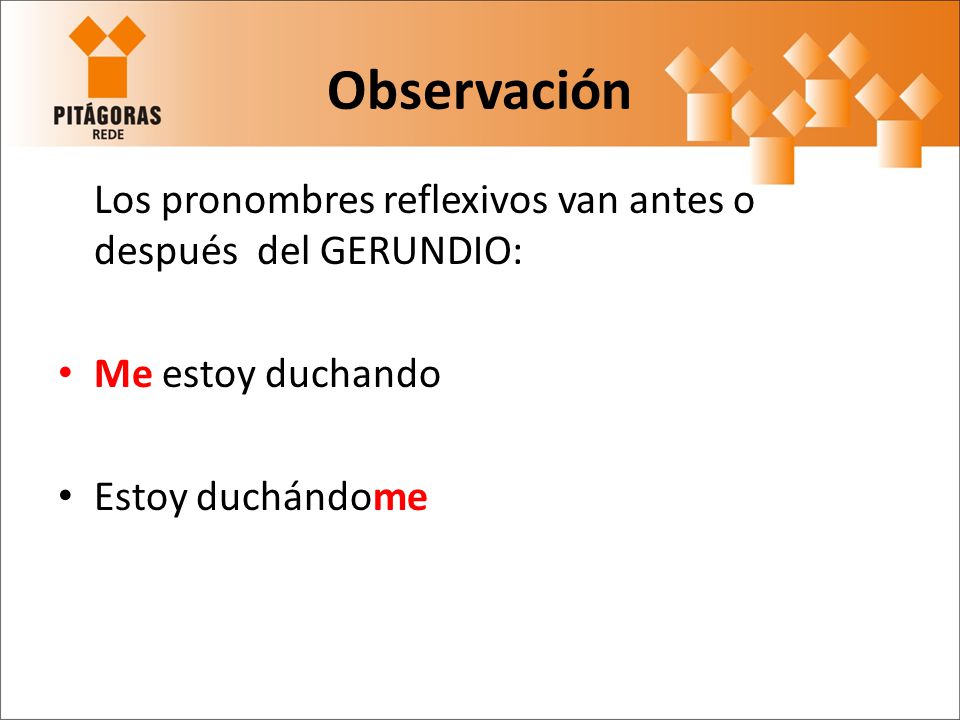 Observación Los pronombres reflexivos van antes o después del GERUNDIO: Me estoy duchando.