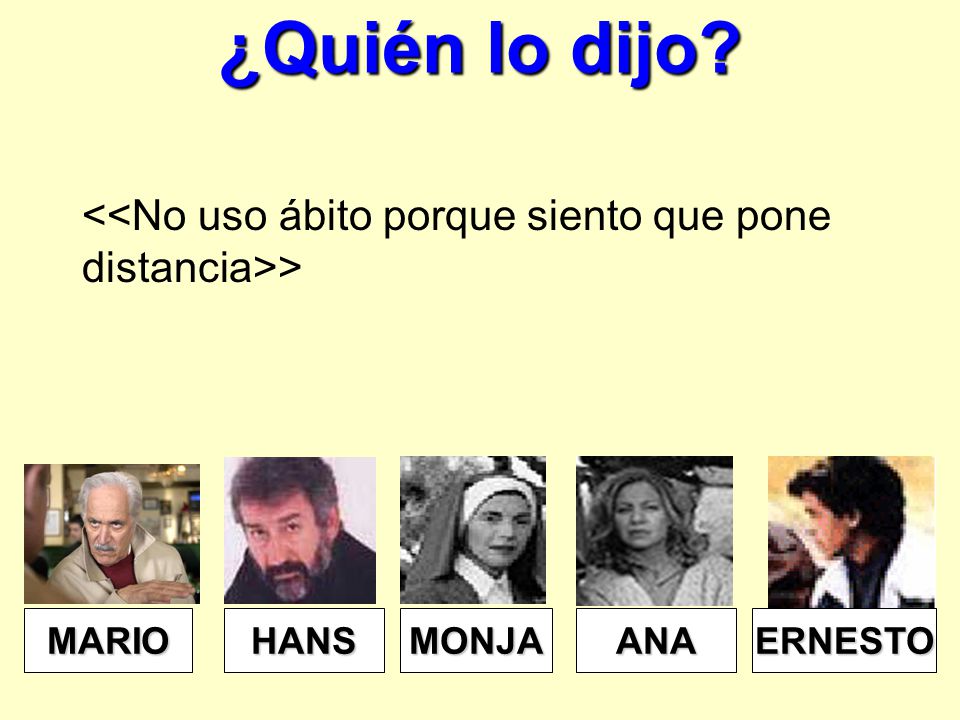 ¿Quién lo dijo <<No uso ábito porque siento que pone distancia>> MONJA MARIO HANS ANA ERNESTO