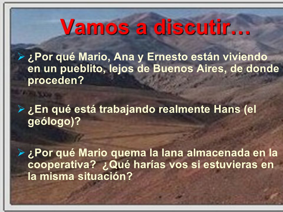 Vamos a discutir… ¿Por qué Mario, Ana y Ernesto están viviendo en un pueblito, lejos de Buenos Aires, de donde proceden